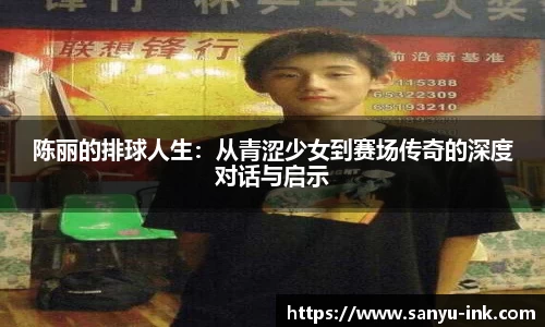 陈丽的排球人生：从青涩少女到赛场传奇的深度对话与启示