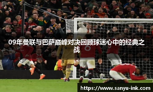 09年曼联与巴萨巅峰对决回顾球迷心中的经典之战