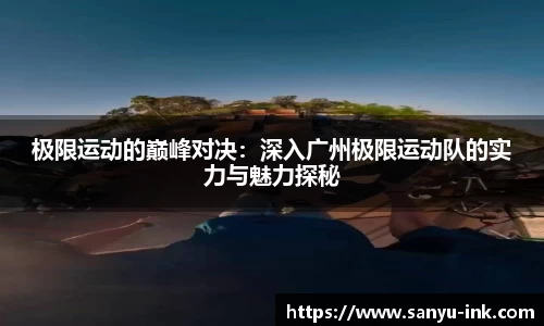 极限运动的巅峰对决：深入广州极限运动队的实力与魅力探秘